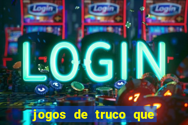 jogos de truco que ganha dinheiro